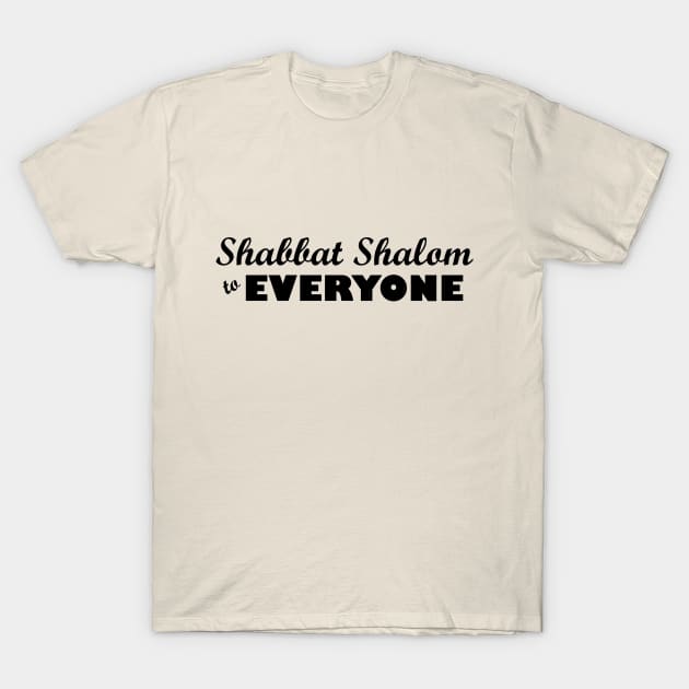 Shabbat Shalom to EVERYONE T-Shirt by JewWhoHasItAll